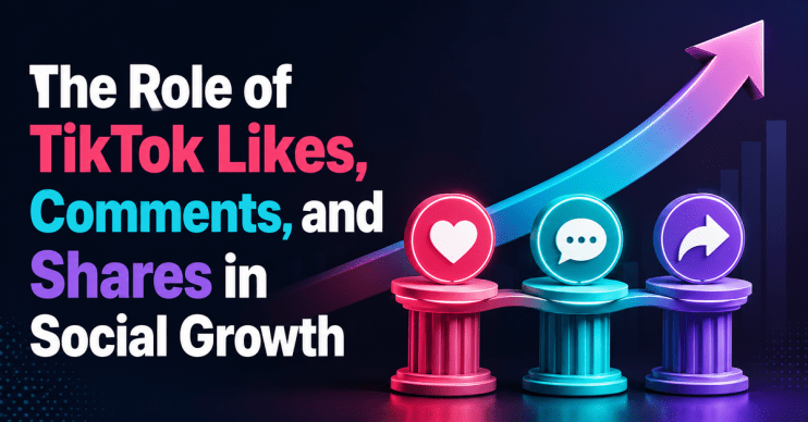 The Role of TikTok Likes, Comments, and Shares in Social Growth